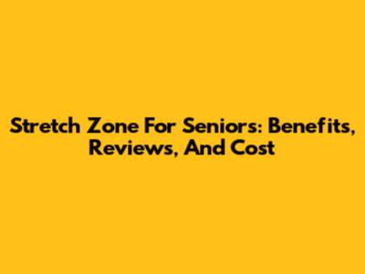Stretch Zone For Seniors: Benefits, Reviews, And Cost