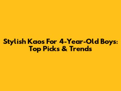 Stylish Kaos For 4-Year-Old Boys: Top Picks & Trends