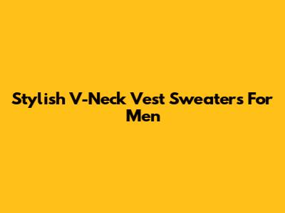 Stylish V-Neck Vest Sweaters For Men