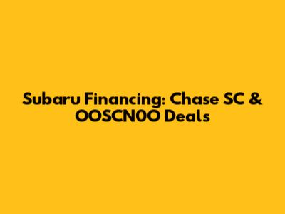 Subaru Financing: Chase SC & OOSCN0O Deals