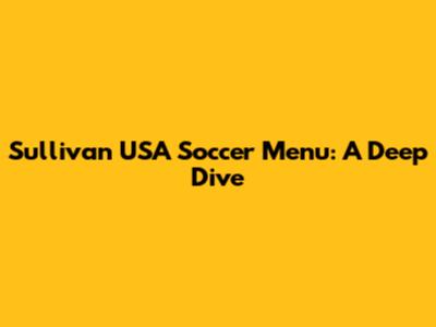Sullivan USA Soccer Menu: A Deep Dive
