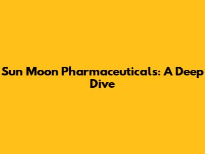 Sun Moon Pharmaceuticals: A Deep Dive