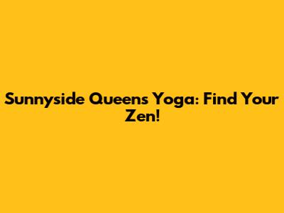 Sunnyside Queens Yoga: Find Your Zen!