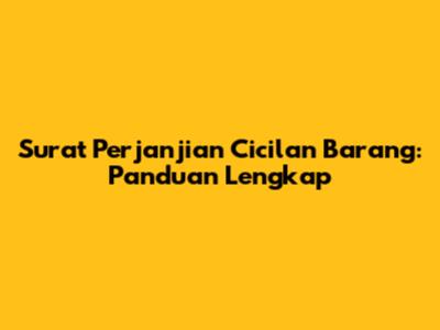Surat Perjanjian Cicilan Barang: Panduan Lengkap