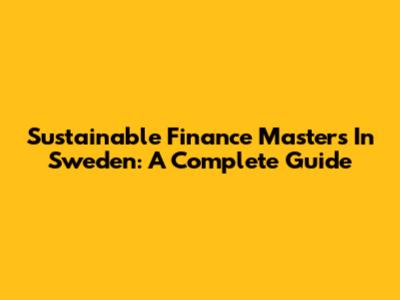 Sustainable Finance Masters In Sweden: A Complete Guide
