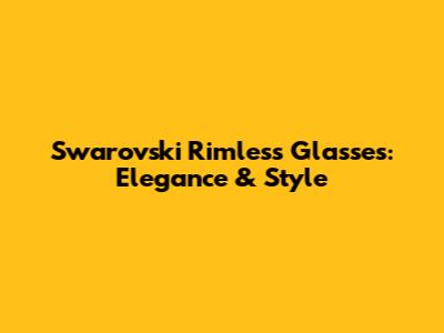 Swarovski Rimless Glasses: Elegance & Style