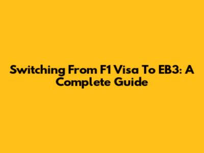 Switching From F1 Visa To EB3: A Complete Guide