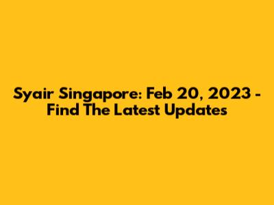Syair Singapore: Feb 20, 2023 - Find The Latest Updates