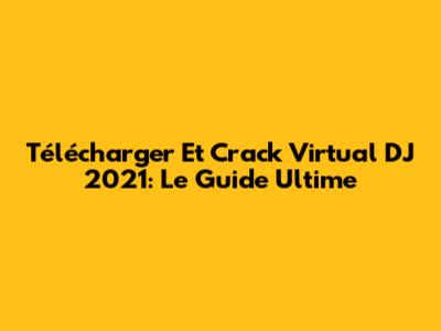 Télécharger Et Crack Virtual DJ 2021: Le Guide Ultime
