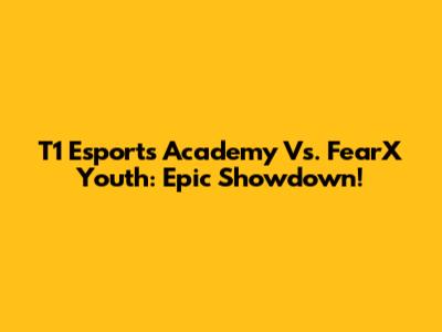 T1 Esports Academy Vs. FearX Youth: Epic Showdown!