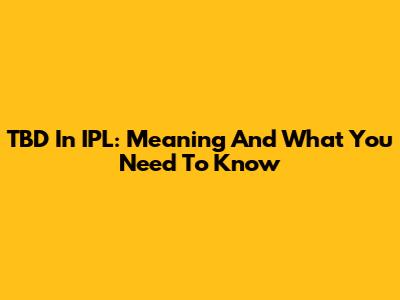 TBD In IPL: Meaning And What You Need To Know