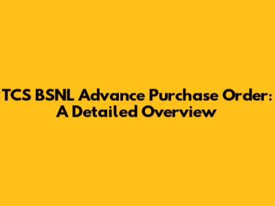 TCS BSNL Advance Purchase Order: A Detailed Overview