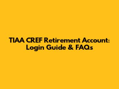 TIAA CREF Retirement Account: Login Guide & FAQs
