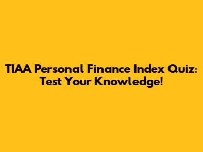 TIAA Personal Finance Index Quiz: Test Your Knowledge!