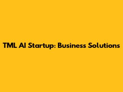 TML AI Startup: Business Solutions
