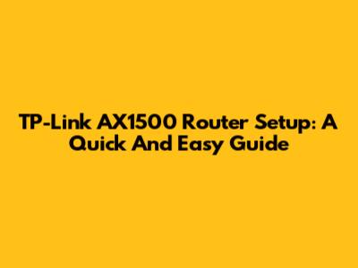 TP-Link AX1500 Router Setup: A Quick And Easy Guide