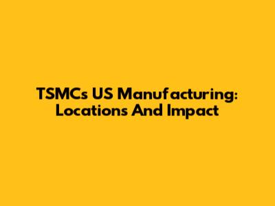 TSMC's US Manufacturing: Locations And Impact