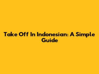 Take Off In Indonesian: A Simple Guide