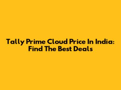 Tally Prime Cloud Price In India: Find The Best Deals