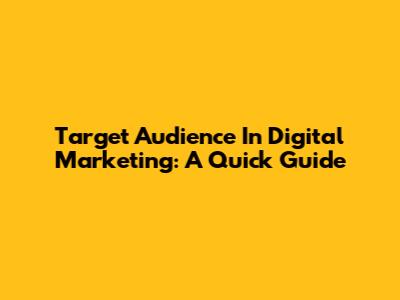 Target Audience In Digital Marketing: A Quick Guide