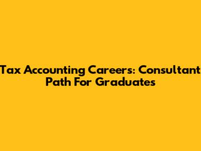 Tax Accounting Careers: Consultant Path For Graduates