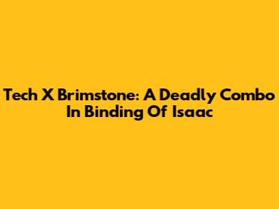 Tech X Brimstone: A Deadly Combo In Binding Of Isaac