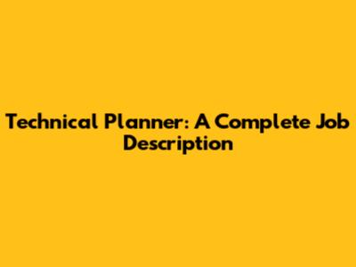 Technical Planner: A Complete Job Description