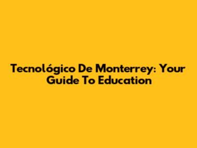 Tecnológico De Monterrey: Your Guide To Education