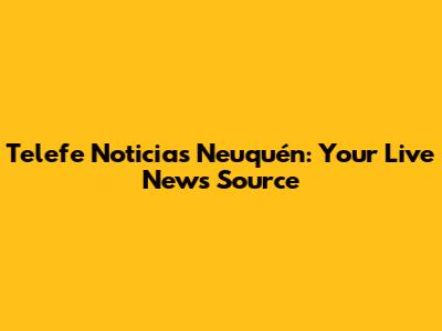 Telefe Noticias Neuquén: Your Live News Source