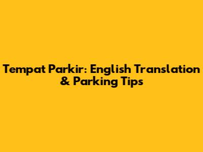 Tempat Parkir: English Translation & Parking Tips