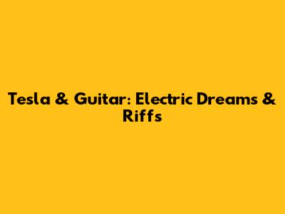 Tesla & Guitar: Electric Dreams & Riffs