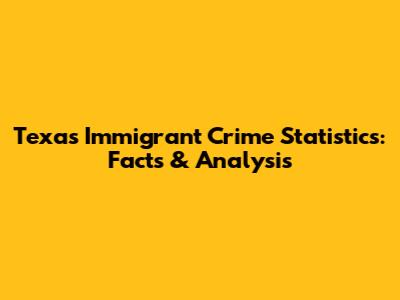 Texas Immigrant Crime Statistics: Facts & Analysis