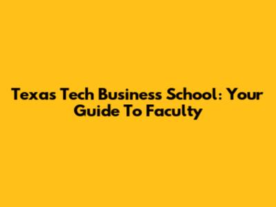 Texas Tech Business School: Your Guide To Faculty
