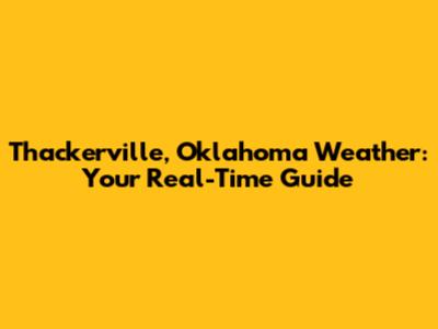 Thackerville, Oklahoma Weather: Your Real-Time Guide