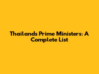 Thailand's Prime Ministers: A Complete List