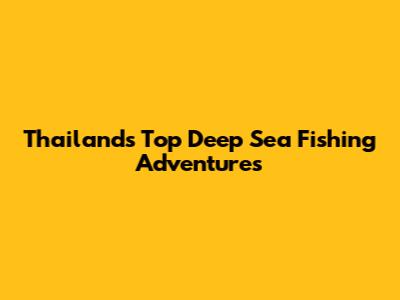 Thailand's Top Deep Sea Fishing Adventures