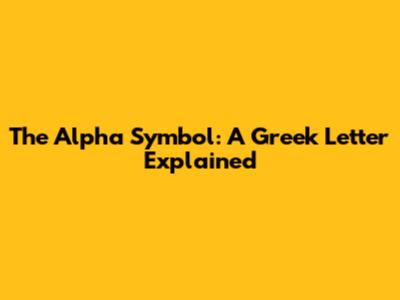 The Alpha Symbol: A Greek Letter Explained