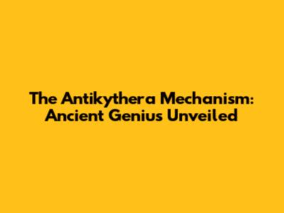 The Antikythera Mechanism: Ancient Genius Unveiled