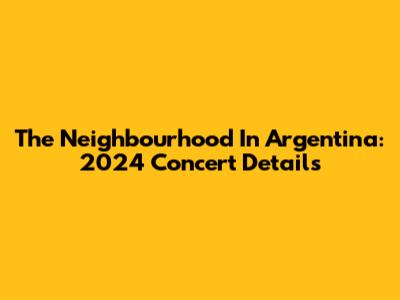 The Neighbourhood In Argentina: 2024 Concert Details