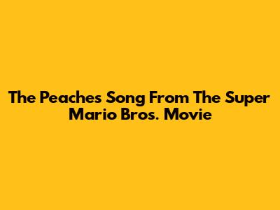 The Peaches Song From The Super Mario Bros. Movie