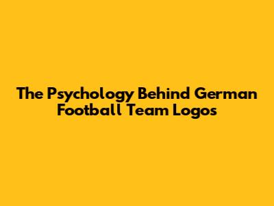 The Psychology Behind German Football Team Logos