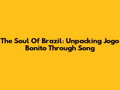 The Soul Of Brazil: Unpacking 'Jogo Bonito' Through Song