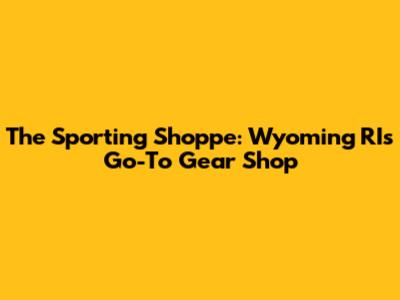 The Sporting Shoppe: Wyoming RI's Go-To Gear Shop