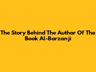 The Story Behind The Author Of The Book Al-Barzanji