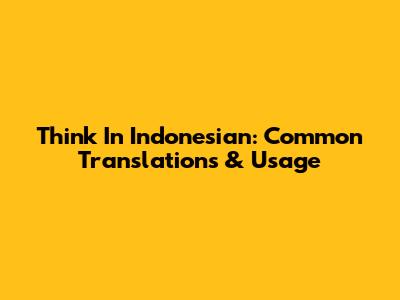 Think In Indonesian: Common Translations & Usage