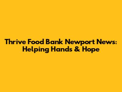 Thrive Food Bank Newport News: Helping Hands & Hope