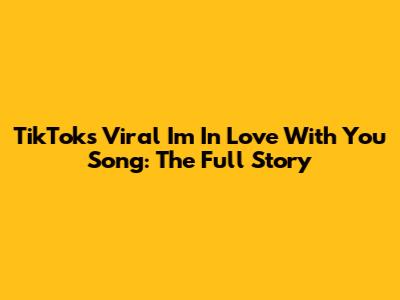 TikTok's Viral 'I'm In Love With You' Song: The Full Story