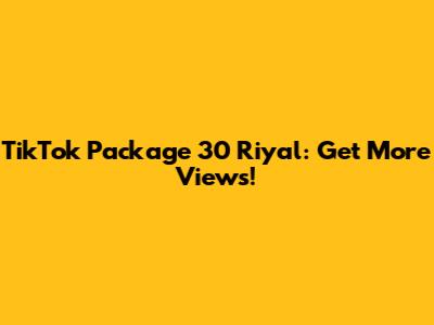 TikTok Package 30 Riyal: Get More Views!