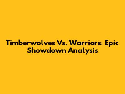 Timberwolves Vs. Warriors: Epic Showdown Analysis