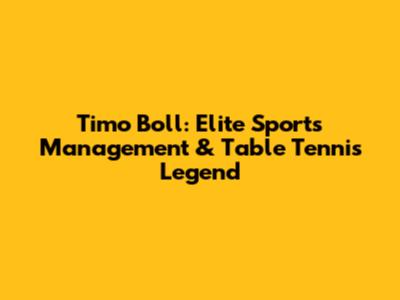 Timo Boll: Elite Sports Management & Table Tennis Legend